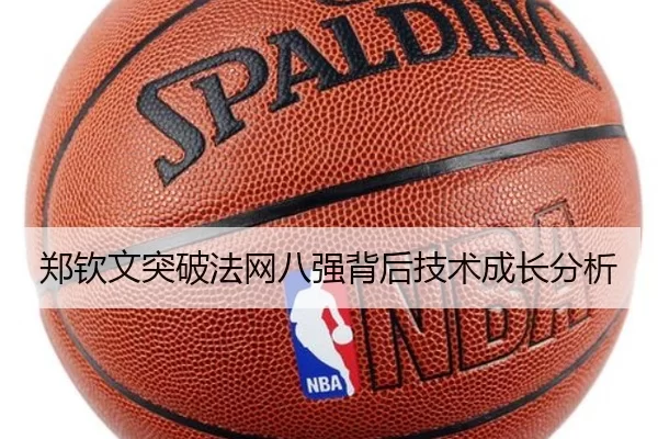 郑钦文突破法网八强背后技术成长分析
